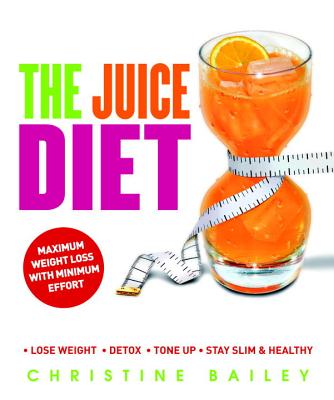 The Juice Diet: Lose Weight, Detox, Tone Up, Stay Slim & Healthy JUICE DIET [ Christine Bailey ]