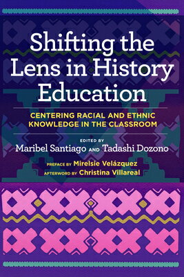 Shifting the Lens in History Education: Centering Racial and Ethnic Knowledge in the Classroom SHIFTING THE LENS IN HIST EDUC [ Maribel Santiago ]