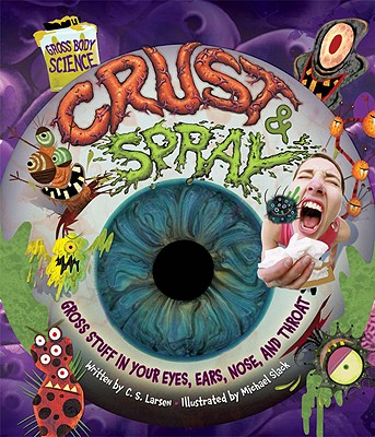 Crust & Spray: Gross Stuff in Your Eyes, Ears, Nose, and Throat CRUST & SPRAY （Gross Body Science） [ C. S. Larsen ]