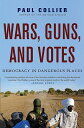 Wars, Guns, and Votes: Democracy in Dangerous Places WARS GUNS VOTES Paul Collier