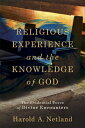 Religious Experience and the Knowledge of God: The Evidential Force of Divine Encounters RELIGIOUS EXPERIENCE THE KNO Harold A. Netland