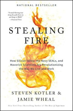 Stealing Fire: How Silicon Valley, the Navy SEALs, and Maverick Scientists Are Revolutionizing the W STEALING FIRE [ Steven Kotler ]