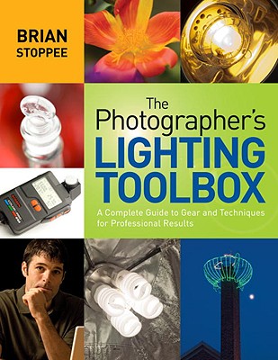 The Photographer's Lighting Toolbox: A Complete Guide to Gear and Techniques for Professional Result PHOTOGRAPHERS LIGHTING TOOLBOX [ Brian Stoppee ]