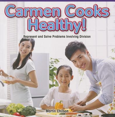 Carmen Cooks Healthy!: Represent and Solve Problems Involving Division CARMEN COOKS HEALTHY （Rosen Math Readers） [ Martin Chilson ]