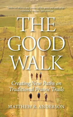 The Good Walk: Creating New Paths on Traditional Prairie Trails GOOD WALK [ Matthew R. Anderson ]