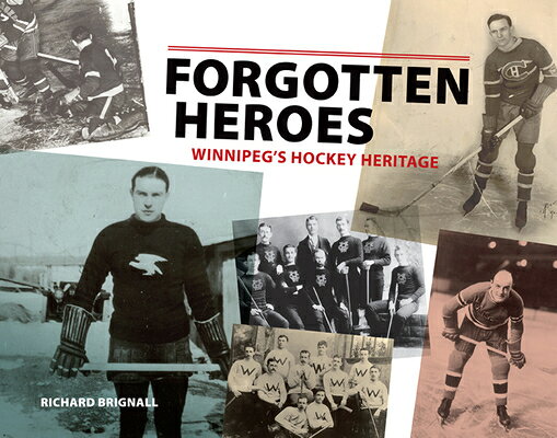 Forgotten Heroes: Winnipegs Hockey Heritage FORGOTTEN HEROES 