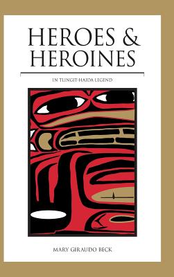 Heroes and Heroines: Tlingit-Haida Legend HEROES & HEROINES [ Mary Giraudo Beck ]