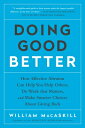 Doing Good Better: How Effective Altruism Can Help You Help Others, Do Work That Matters, and Make S DOING GOOD BETTER William Macaskill