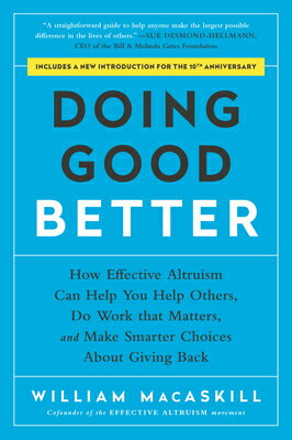 Doing Good Better: How Effective Altruism Can Help You Help Others, Do Work That Matters, and Make S DOING GOOD BETTER 