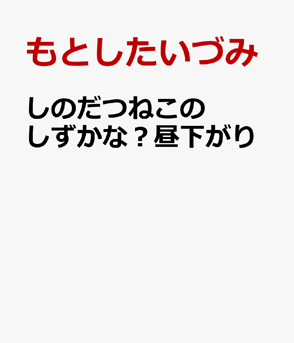 しのだつねこのしずかな？昼下がり
