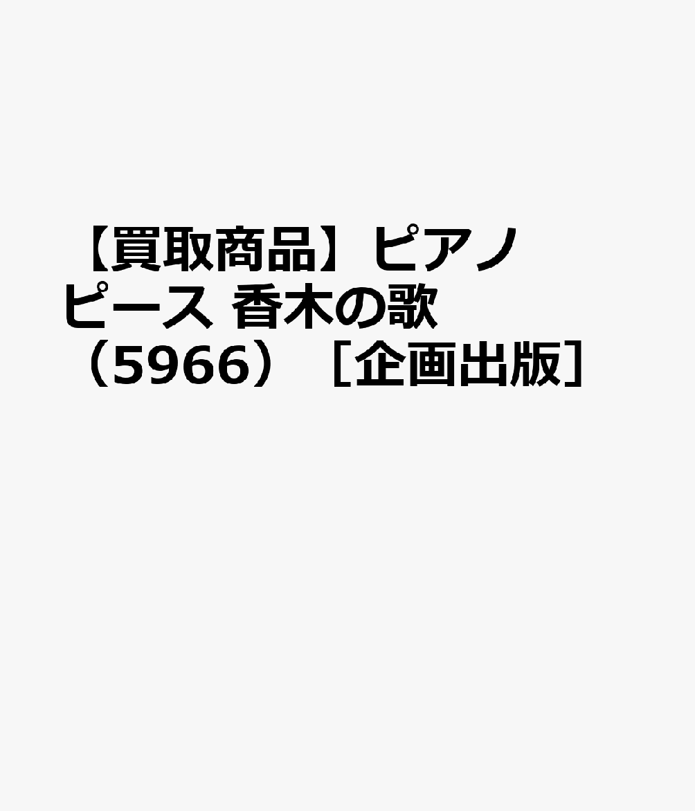 【買取商品】ピアノピース 香木の歌 （5966）［企画出版］