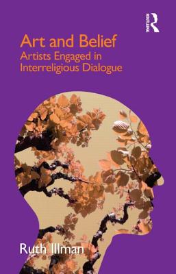 Art and Belief: Artists Engaged in Interreligious Dialogue ART & BELIEF [ Ruth Illman ]