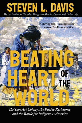Beating Heart of the World: The Taos Art Colony, the Pueblo Resistance, and the Battle for Indigenou BEATING HEART OF THE WORLD [ Steven L. Davis ]