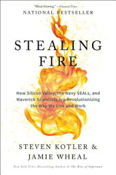 Stealing Fire: How Silicon Valley, the Navy SEALs, and Maverick Scientists Are Revolutionizing the W STEALING FIRE [ Steven Kotler ]