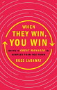 When They Win, You Win: Being a Great Manager Is Simpler Than You Think WHEN THEY WIN YOU WIN Russ Laraway