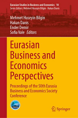 Eurasian Business and Economics Perspectives: Proceedings of the 50th Eurasia Business and Economics EURASIAN BUSINESS & ECONOMICS （Eurasian Studies in Business and Economics） 