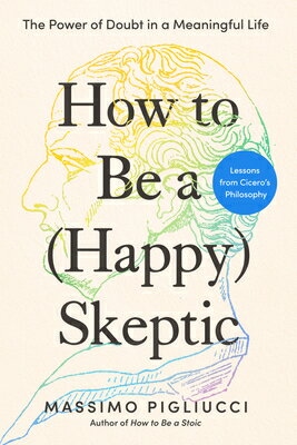 How to Be a (Happy) Skeptic: The Power of Doubt in a Meaningful Life--Lessons from Cicero's Philosop HT BE A (HAPPY) SKEPTIC 
