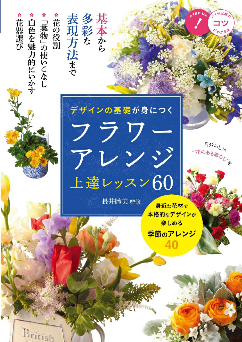 基本から多彩な表現方法まで、身近な花材で本格的なデザインが楽しめる季節のアレンジ４０。