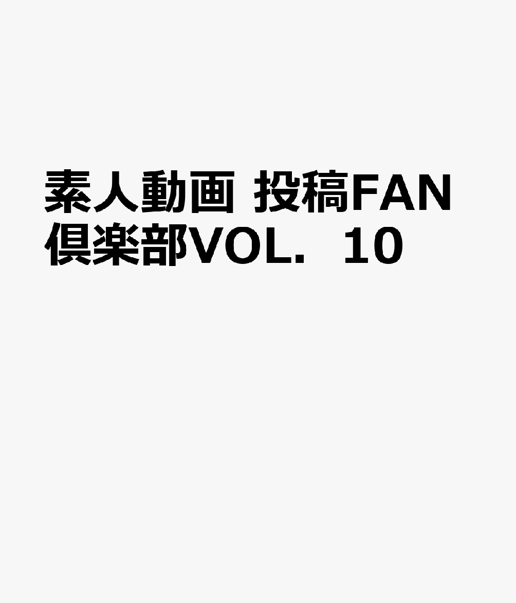 素人動画 投稿FAN倶楽部VOL．10