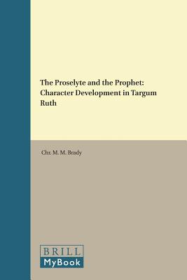 The Proselyte and the Prophet: Character Development in Targum Ruth PROSELYTE & THE PROPHET （Supplement to Aramaic Studies） [ Chr M. M. Brady ]