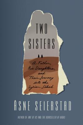 Two Sisters: A Father, His Daughters, and Their Journey Into the Syrian Jihad 2 SISTERS [ Asne Seierstad ]