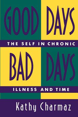 Good Days, Bad Days: The Self in Chronic Illness and Time GOOD DAYS BAD DAYS NONE/E [ Kathy Charmaz ]