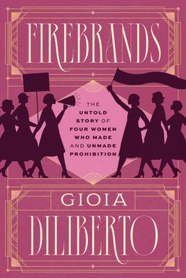 Firebrands: The Untold Story of Four Women Who Made and Unmade Prohibition FIREBRANDS 