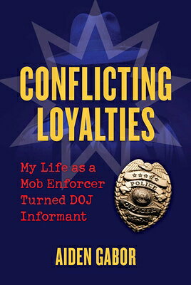 Conflicting Loyalties: My Life as a Mob Enforcer Turned Doj Informant CONFLICTING LOYALTIES 