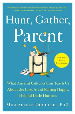 Hunt, Gather, Parent: What Ancient Cultures Can Teach Us about the Lost Art of Raising Happy, Helpfu HUNT GATHER PARENT [ Michaeleen Doucleff ]