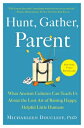 Hunt, Gather, Parent: What Ancient Cultures Can Teach Us about the Lost Art of Raising Happy, Helpfu HUNT GATHER PARENT 