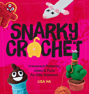 Snarky Crochet: Irreverent Patterns, Jokes & Puns for Silly Stitchers SNARKY CROCHET 