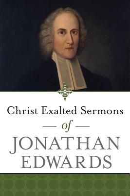 Christ Exalted Sermons of Jonathan Edwards CHRIST EXALTED SERMONS OF JONA [ Jonathan Edwards ]