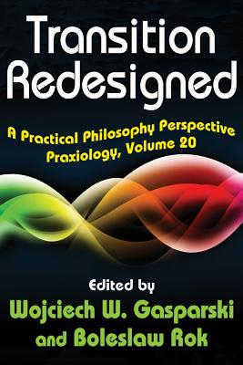 Transition Redesigned: A Practical Philosophy Perspective TRANSITION REDESIGNED （Praxiology） [ Wojciech W. Gasparski ]
