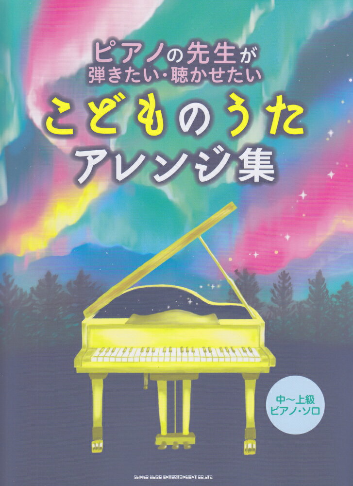 ピアノの先生が弾きたい・聴かせたいこどものうたアレンジ集