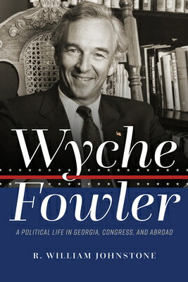 Wyche Fowler: A Political Life in Georgia, Congress, and Abroad WYCHE FOWLER [ R. William Johnstone ]