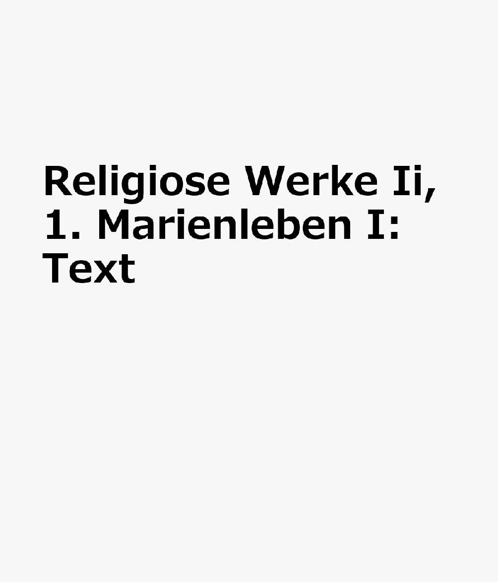 Religiose Werke Ii,1. Marienleben I: Text GER-RELIGIOSE WERKE II1 MARIEN 
