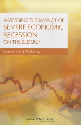 Assessing the Impact of Severe Economic Recession on the Elderly: Summary of a Workshop ASSESSING THE IMPACT OF SEVERE 