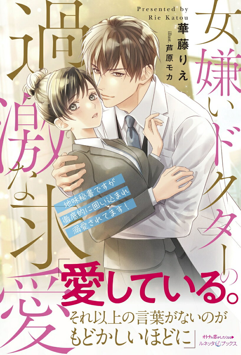 女嫌いドクターの過激な求愛 〜地味秘書ですが徹底的に囲い込まれ溺愛されてます！〜