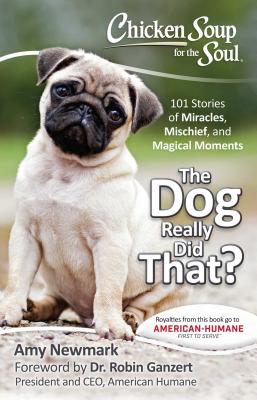 Chicken Soup for the Soul: The Dog Really Did That?: 101 Stories of Miracles, Mischief and Magical M