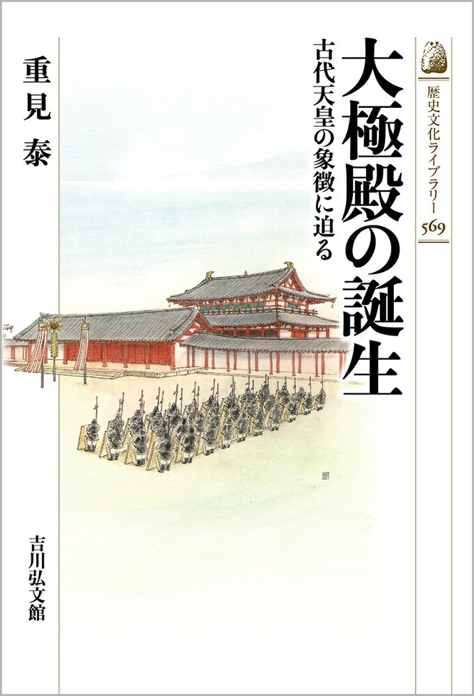 大極殿の誕生（569） 古代天皇の象徴に迫る （歴史文化ライブラリー） [ 重見　泰 ]