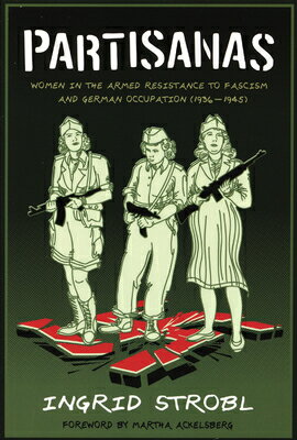 Partisanas: Women in the Armed Resistance to Fascism and German Occupation (1936-1945) PARTISANAS [ Ingrid Strobl ]