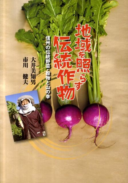 地域を照らす伝統作物 信州の伝統野菜・穀物と山の幸 [ 大井美知男 ]