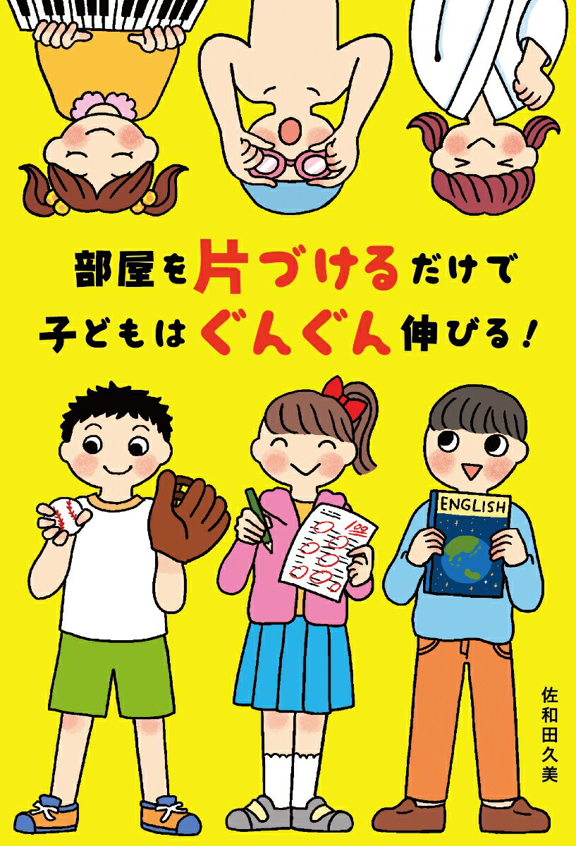 部屋を片づけるだけで、子どもはぐんぐん伸びる！ [ 佐和田久美 ]