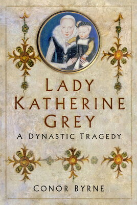 楽天楽天ブックスLady Katherine Grey: A Dynastic Tragedy LADY KATHERINE GREY [ Conor Byrne ]