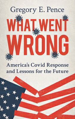 What Went Wrong: America's Covid Response and Lessons for the Future WHAT WENT WRONG [ Gregory E. Pence ]