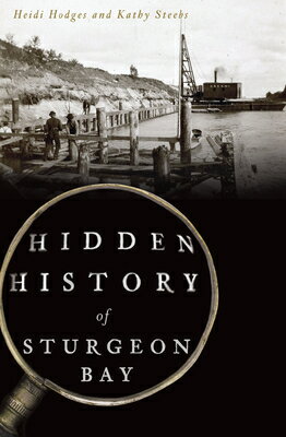 Hidden History of Sturgeon Bay HIDDEN HIST OF STURGEON BAY （Hidden History） [ Heidi Hodges ]