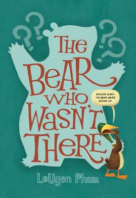 The Bear Who Wasn't There BEAR WHO WASNT THERE [ Leuyen Pham ]