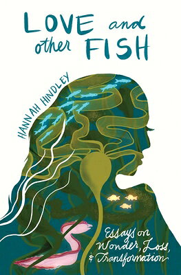 Love and Other Fish: Essays on Wonder, Loss, and Transformation LOVE & OTHER FISH （River Teeth Literary Nonfiction Prize） 