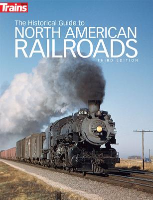 The Historical Guide to North American Railroads HISTORICAL GT NORTH AMER RAILR 
