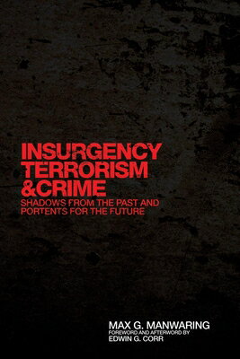 Insurgency, Terrorism, and Crime: Shadows from the Past and Portents for the Future Volume 5 INSURGENCY TERRORISM & CRIME （International and Security Affairs） [ Max G. Manwaring ]
